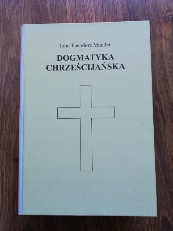 John Theodore Mueller: Dogmatyka Chrześcijańska; wyd. Lutheran Heritage Foundation 2008