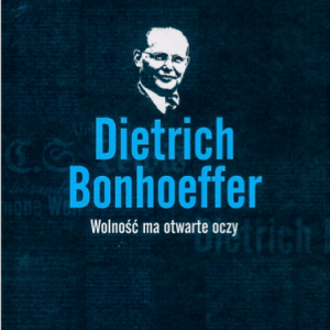 Dietrich Bonhoeffer: Wolność ma otwarte oczy. Josef Ackermann
