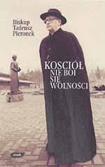 bp. Tadeusz Pieronek: Kościół nie boi się wolności; wyd. ZNAK